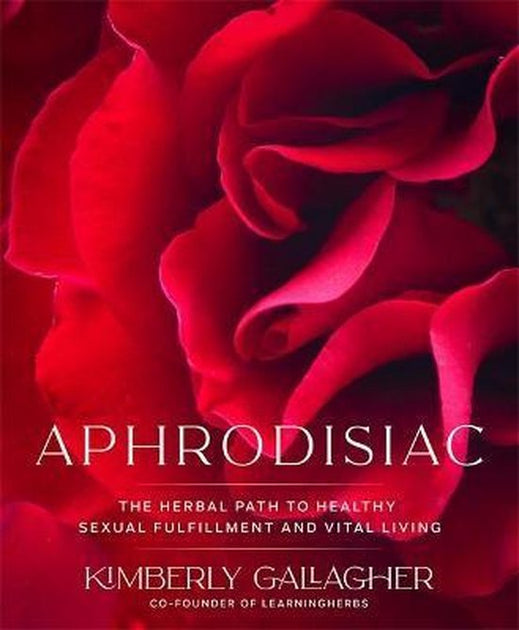 APHRODISIAC The Herbal Path to Healthy Sexual Fulfillment and