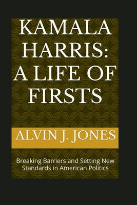 KAMALA HARRIS: A LIFE OF FIRSTS - ALVIN JONES