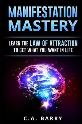 MANIFESTATION MASTERY - Barry, C A